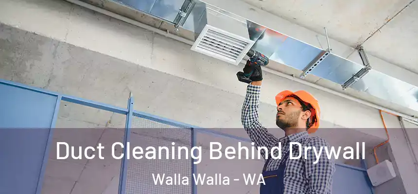  Duct Cleaning Behind Drywall Walla Walla - WA