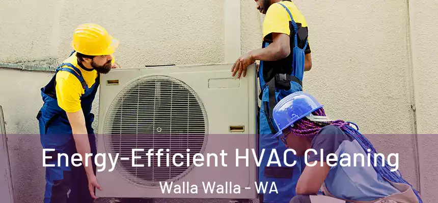  Energy-Efficient HVAC Cleaning Walla Walla - WA