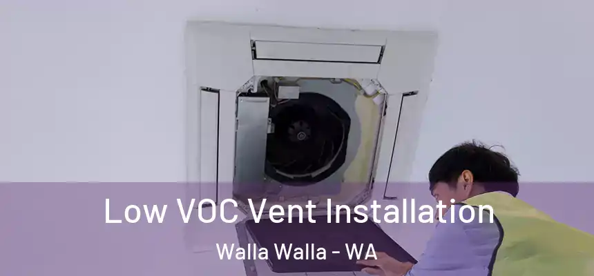  Low VOC Vent Installation Walla Walla - WA